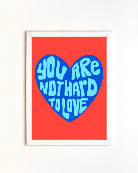 ‘Not Hard To Love” Print